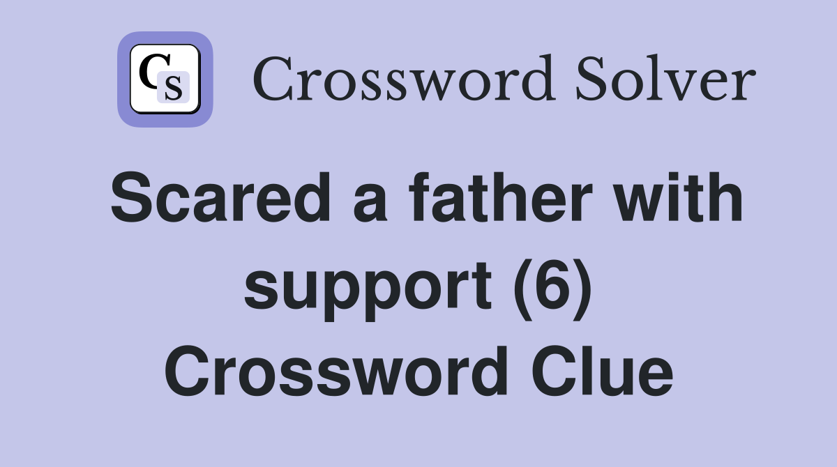 Scared a father with support (6) Crossword Clue