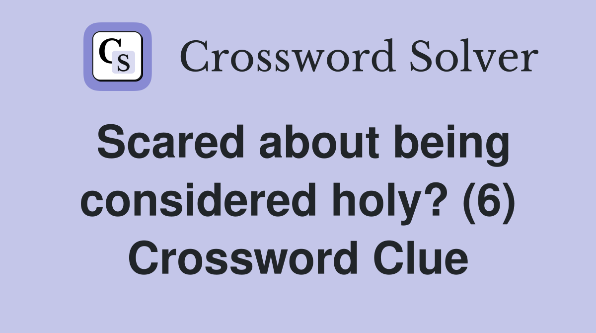 Scared about being considered holy? (6) Crossword Clue