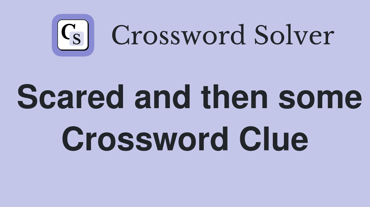 Scared and then some Crossword Clue