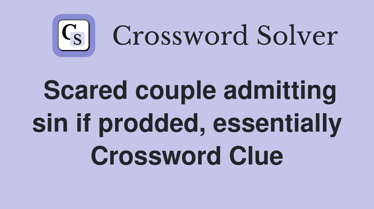 Scared couple admitting sin if prodded, essentially Crossword Clue