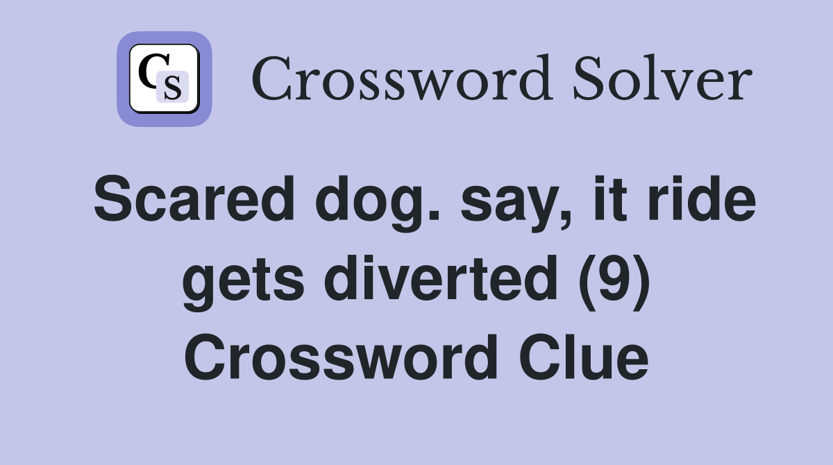 Scared dog. say, it ride gets diverted (9) Crossword Clue