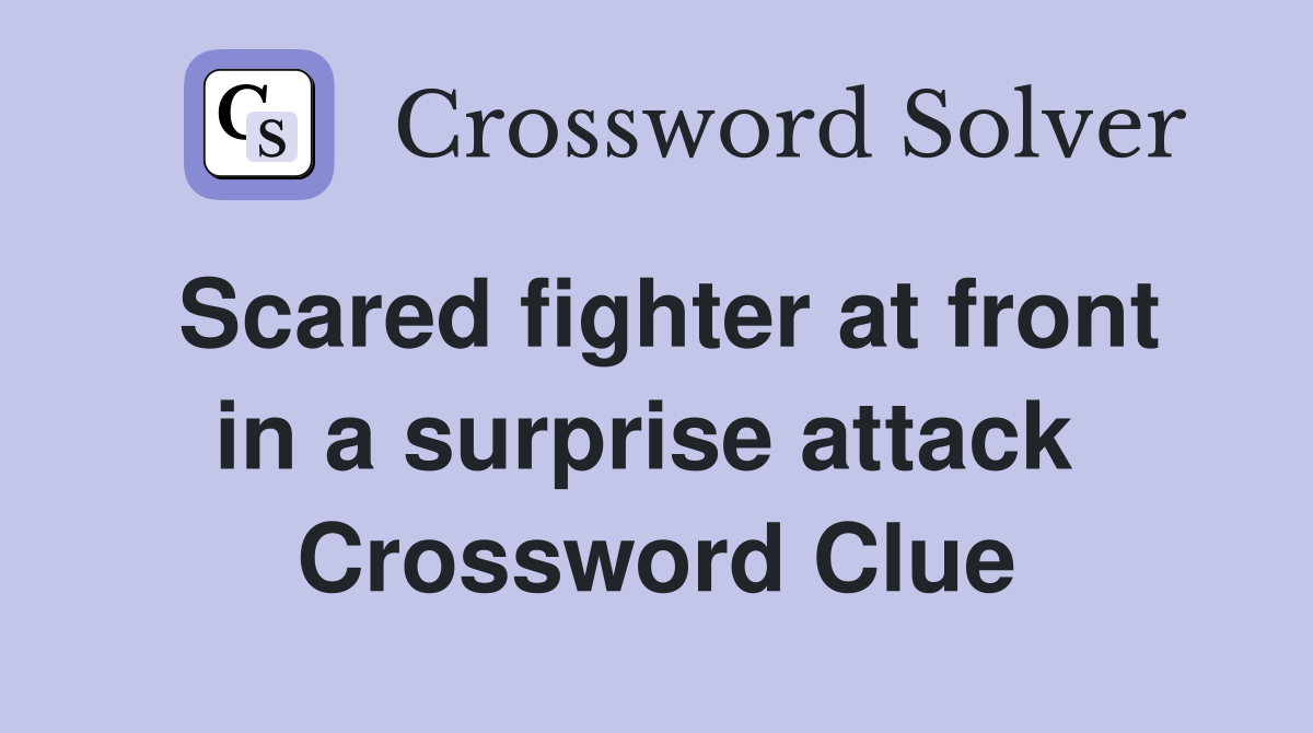 Scared fighter at front in a surprise attack  Crossword Clue