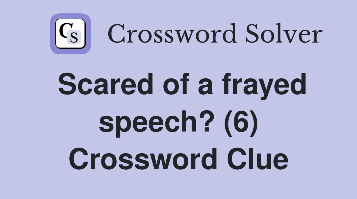 Scared of a frayed speech? (6) Crossword Clue