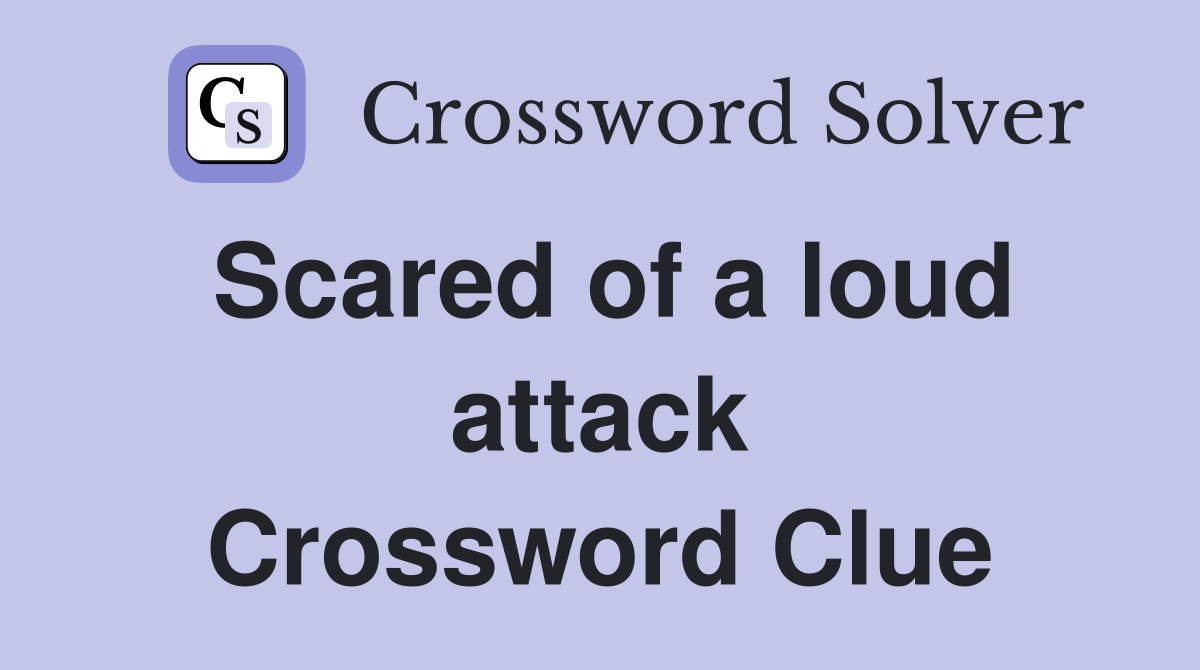 Scared of a loud attack Crossword Clue