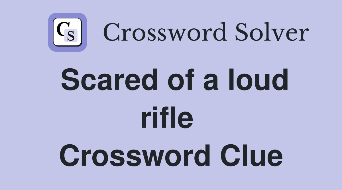 Scared of a loud rifle  Crossword Clue