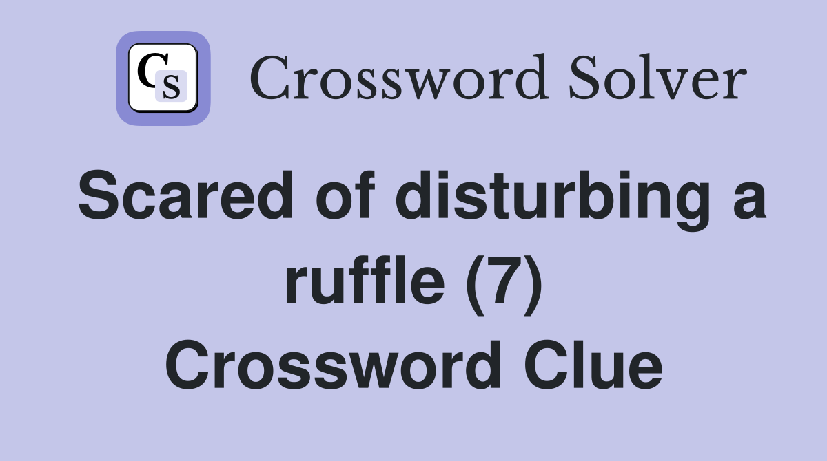Scared of disturbing a ruffle (7) Crossword Clue