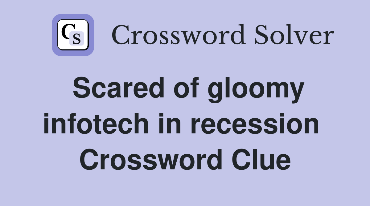 Scared of gloomy infotech in recession  Crossword Clue