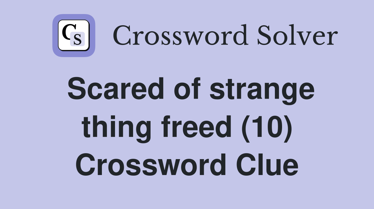 Scared of strange thing freed (10) Crossword Clue