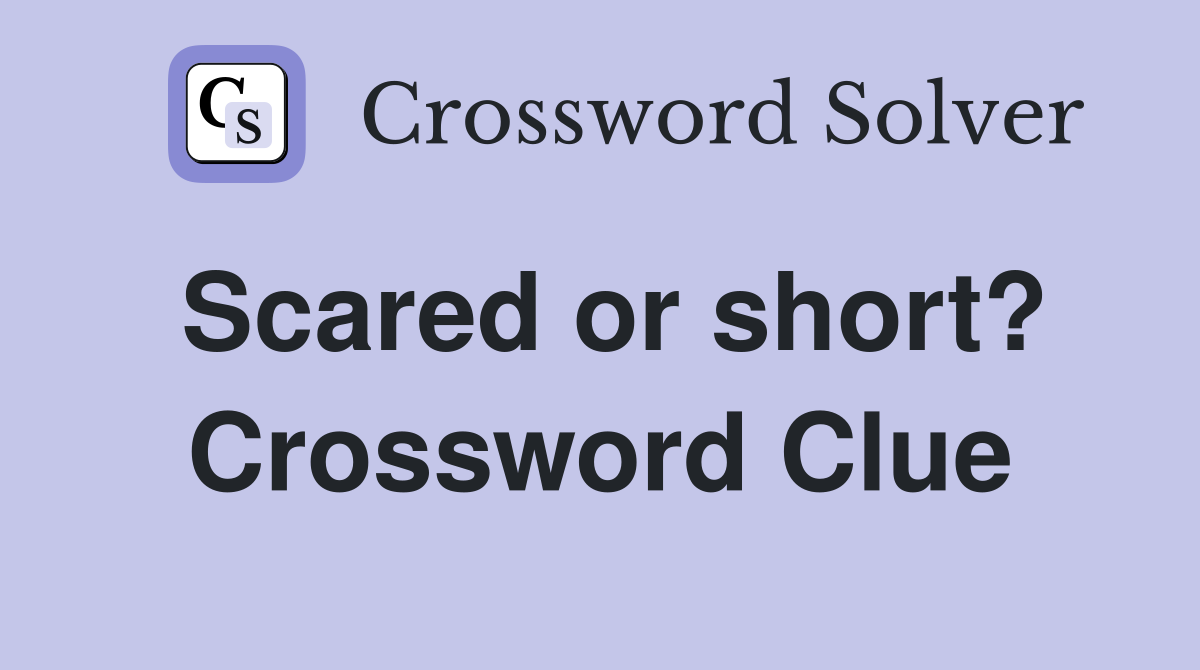 Scared or short? Crossword Clue