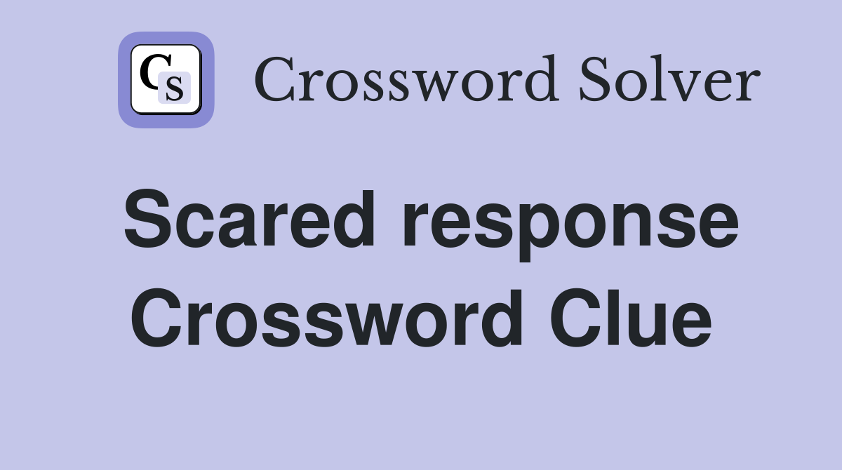 Scared response Crossword Clue