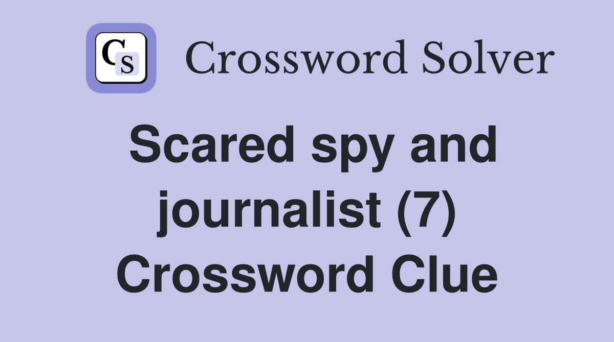 Scared spy and journalist (7) Crossword Clue