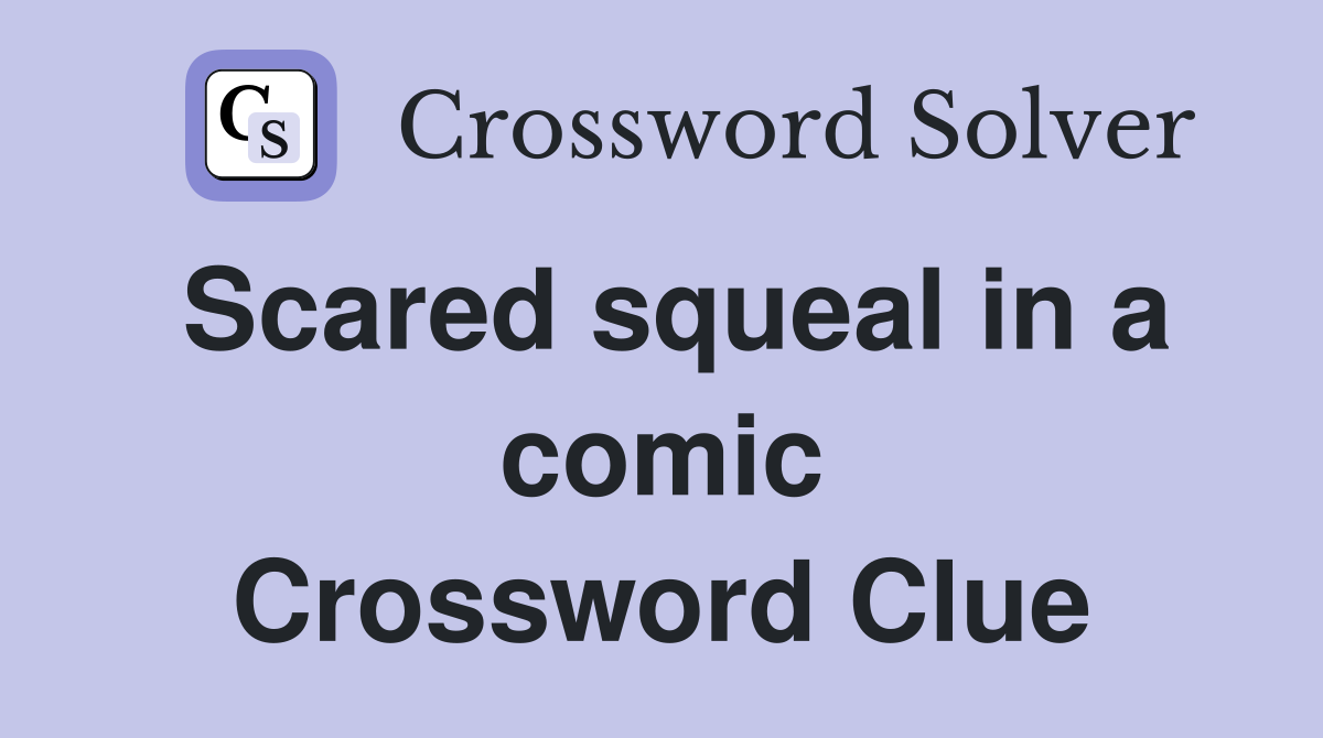 Scared squeal in a comic Crossword Clue