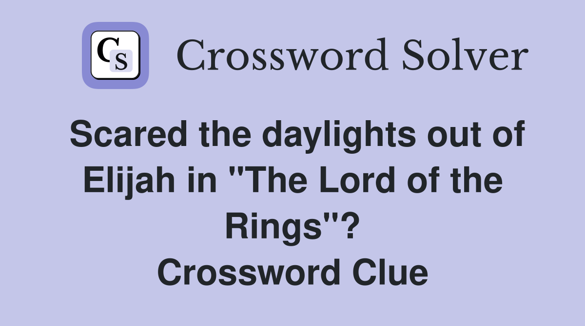 Scared the daylights out of Elijah in "The Lord of the Rings"? Crossword Clue