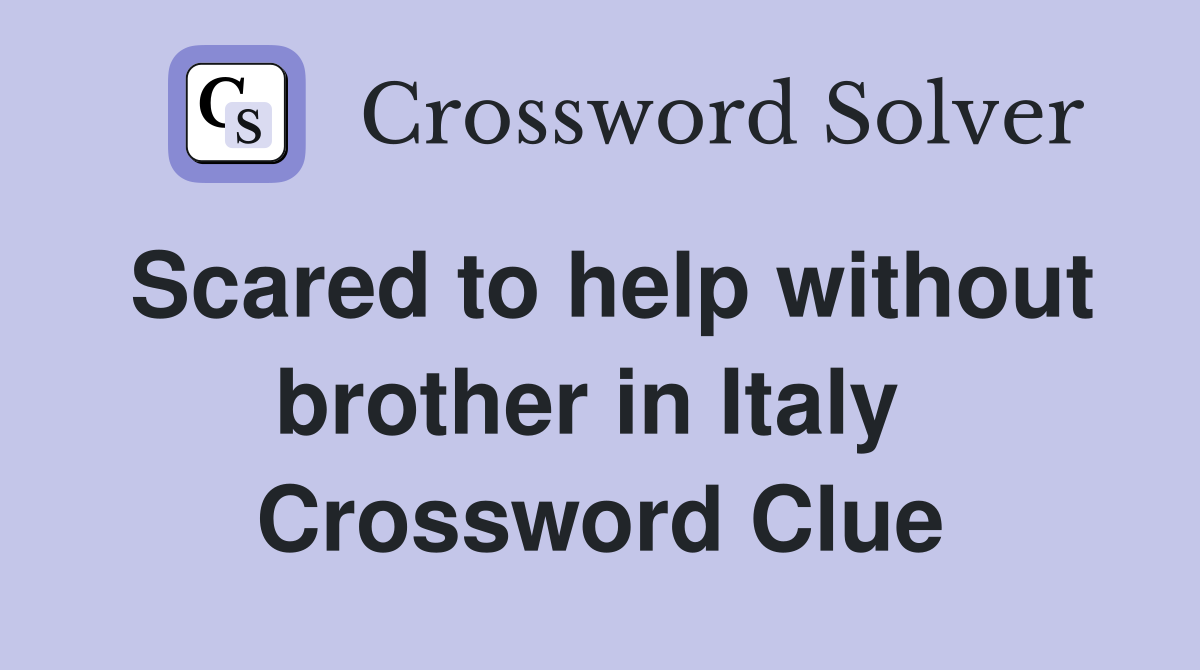 Scared to help without brother in Italy  Crossword Clue