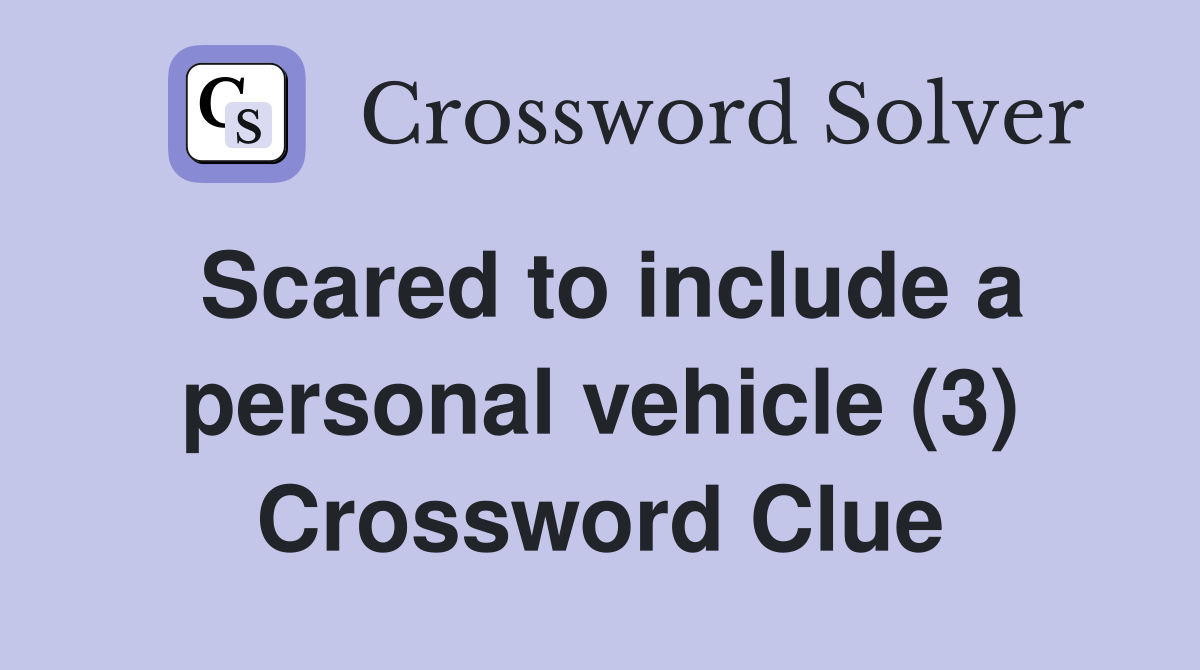 Scared to include a personal vehicle (3) Crossword Clue