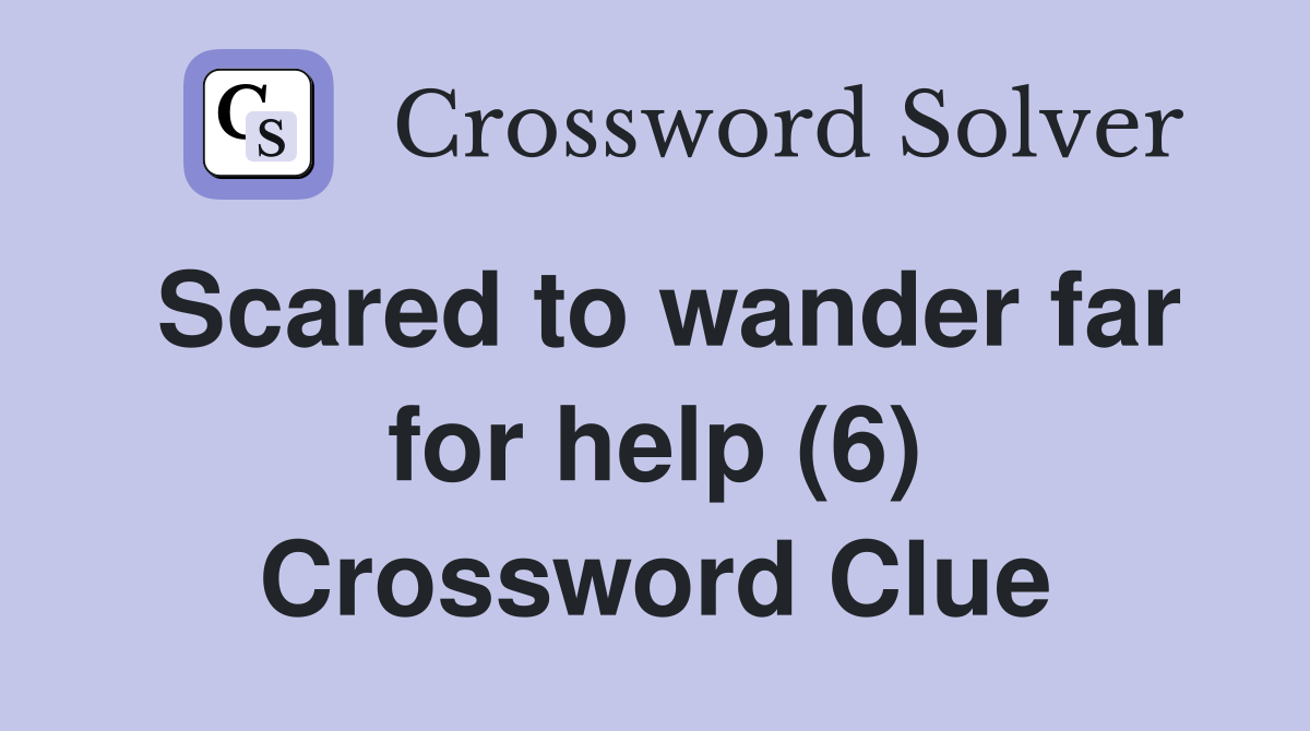 Scared to wander far for help (6) Crossword Clue
