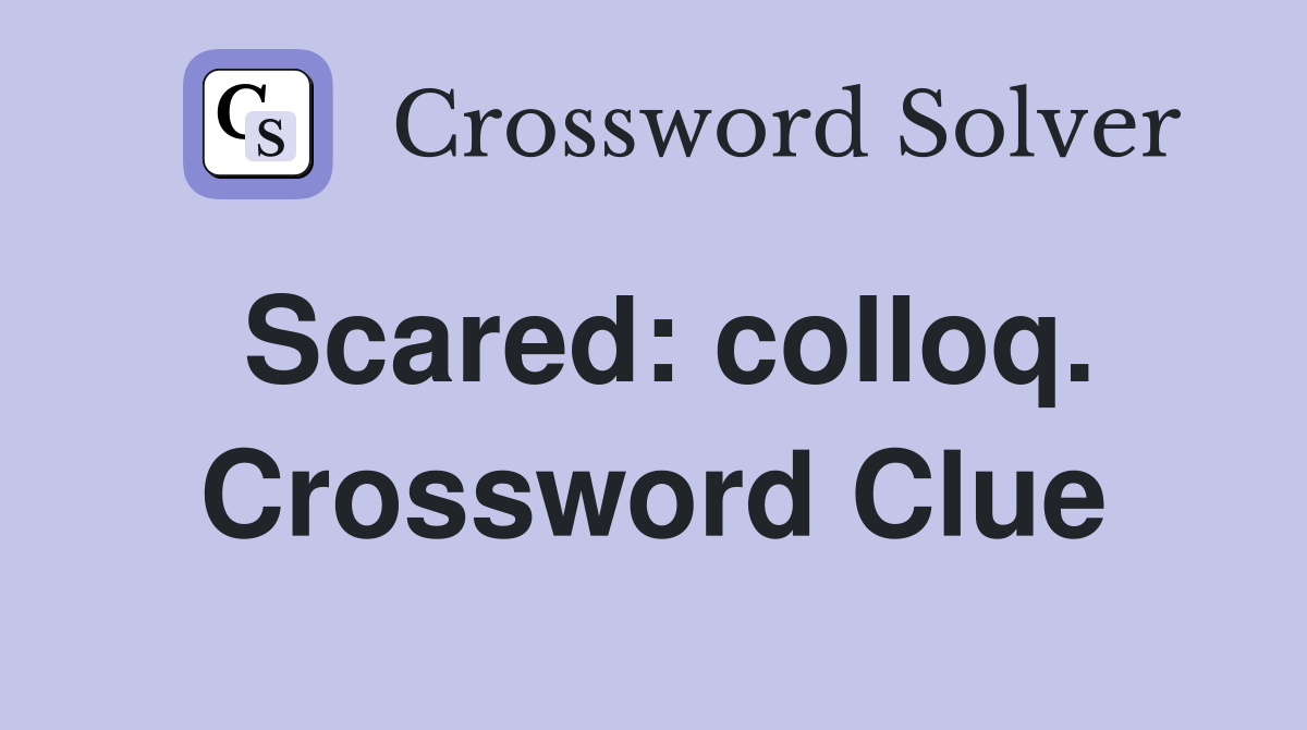 Scared: colloq. Crossword Clue