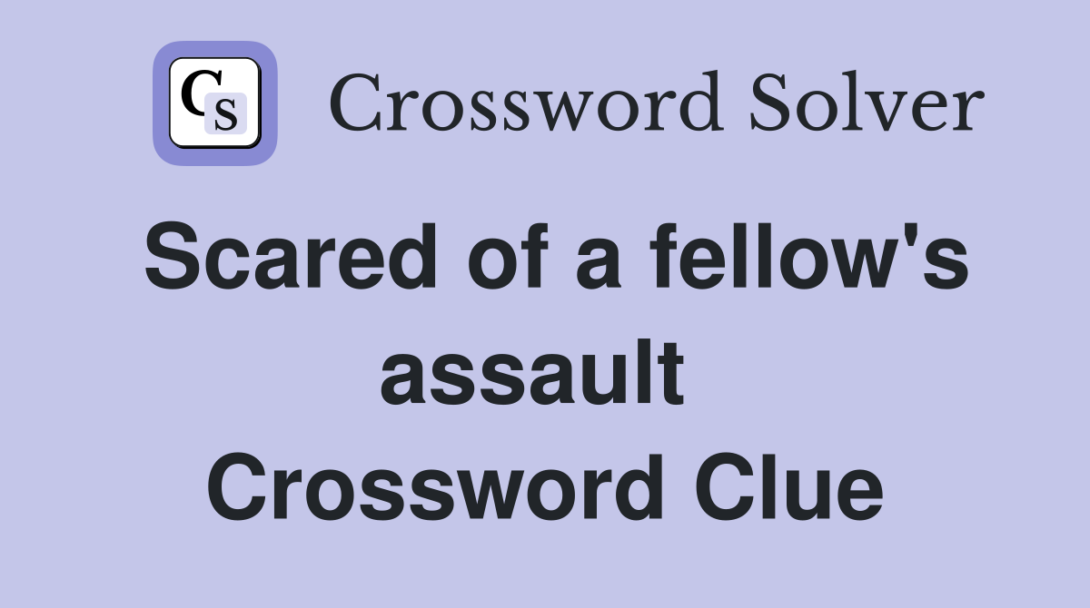 Scared of a fellow's assault  Crossword Clue
