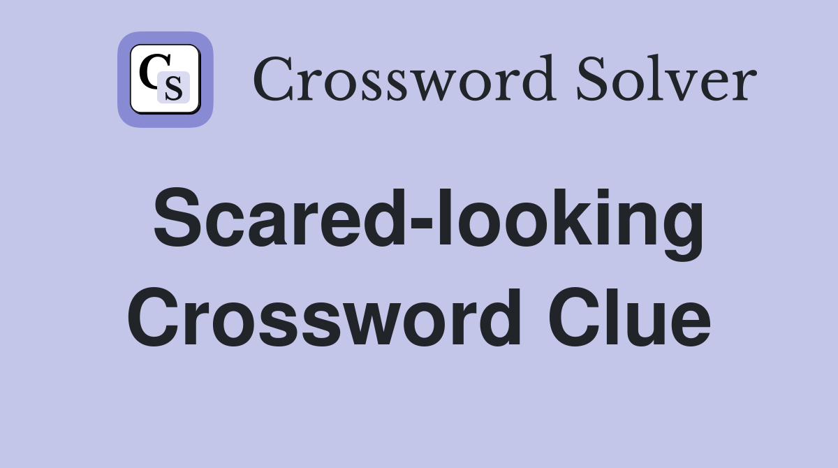 Scared-looking Crossword Clue