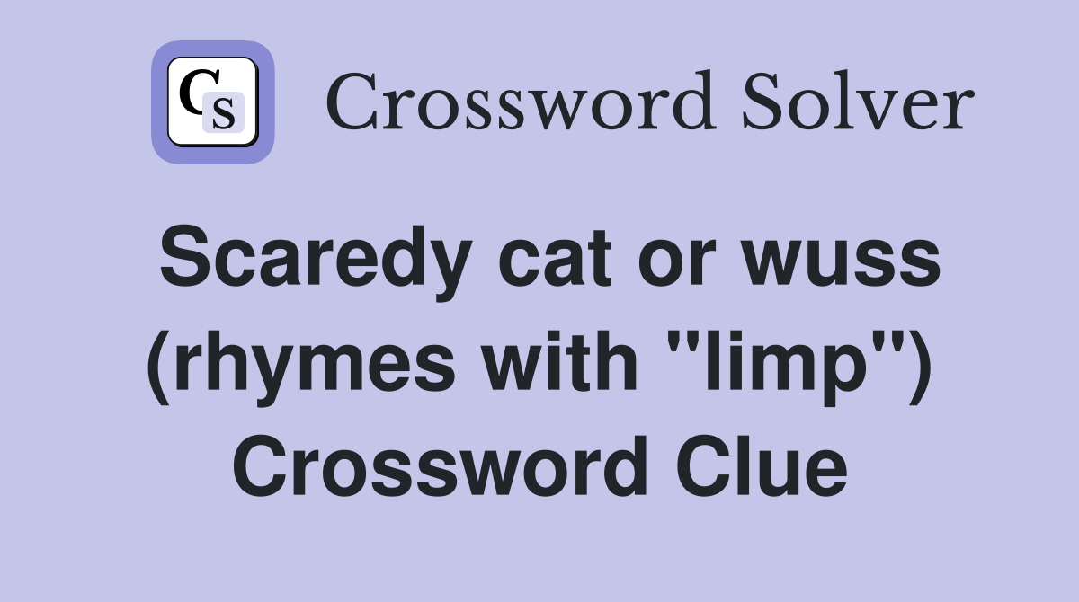 Scaredy cat or wuss (rhymes with "limp") Crossword Clue