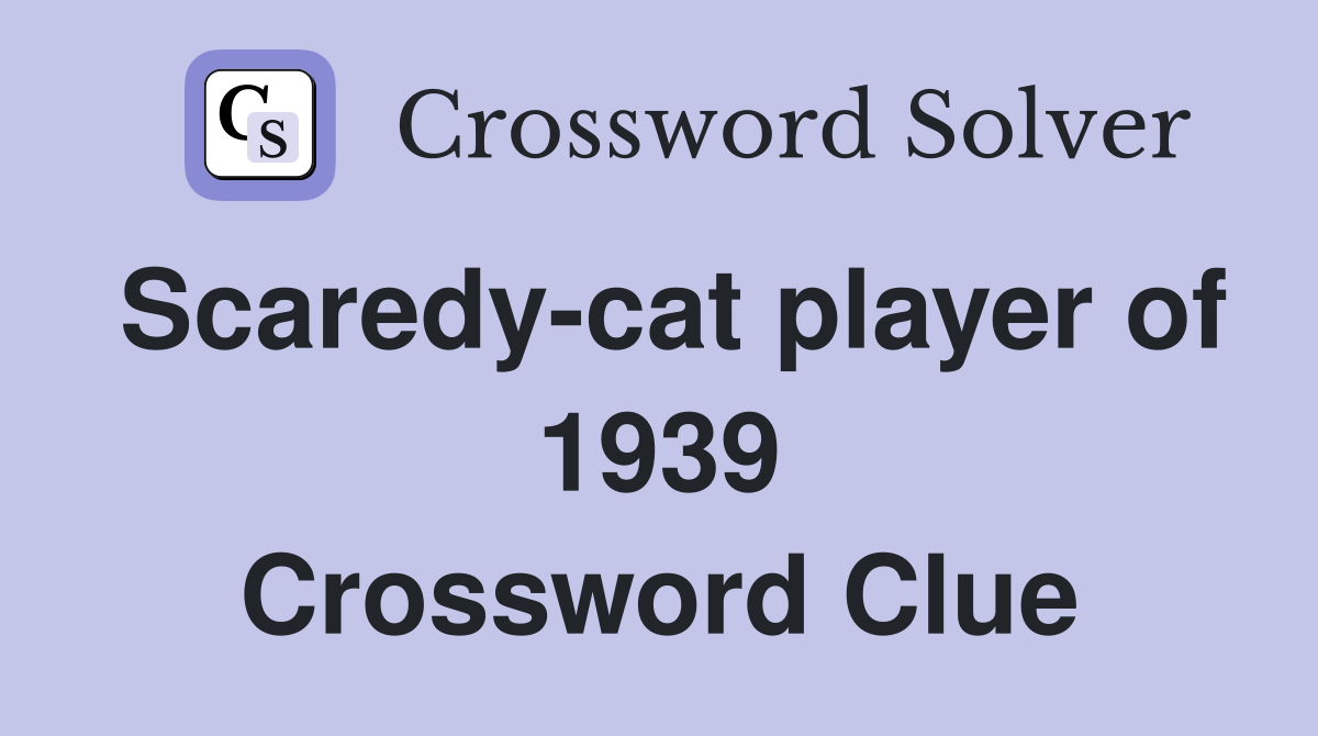 Scaredy-cat player of 1939 Crossword Clue