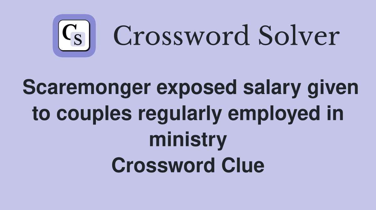 Scaremonger exposed salary given to couples regularly employed in ministry Crossword Clue