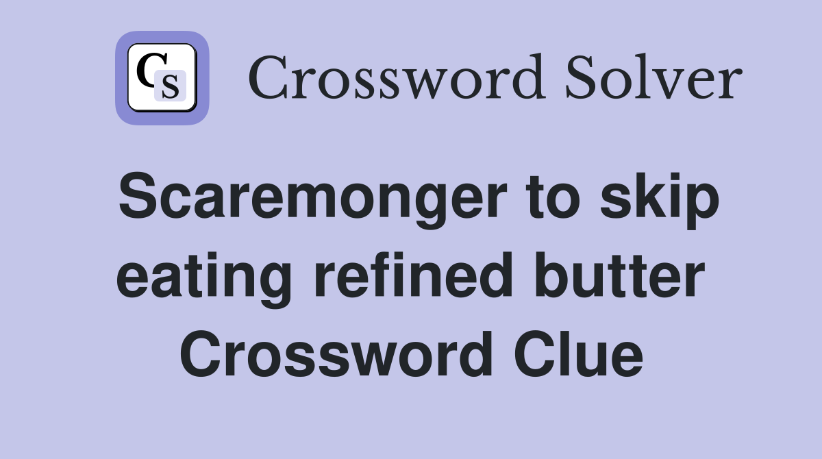Scaremonger to skip eating refined butter Crossword Clue