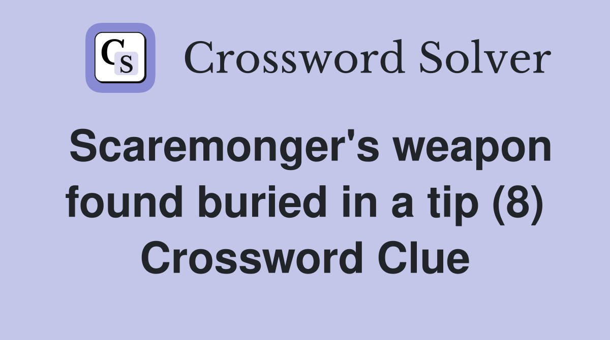 Scaremonger's weapon found buried in a tip (8) Crossword Clue