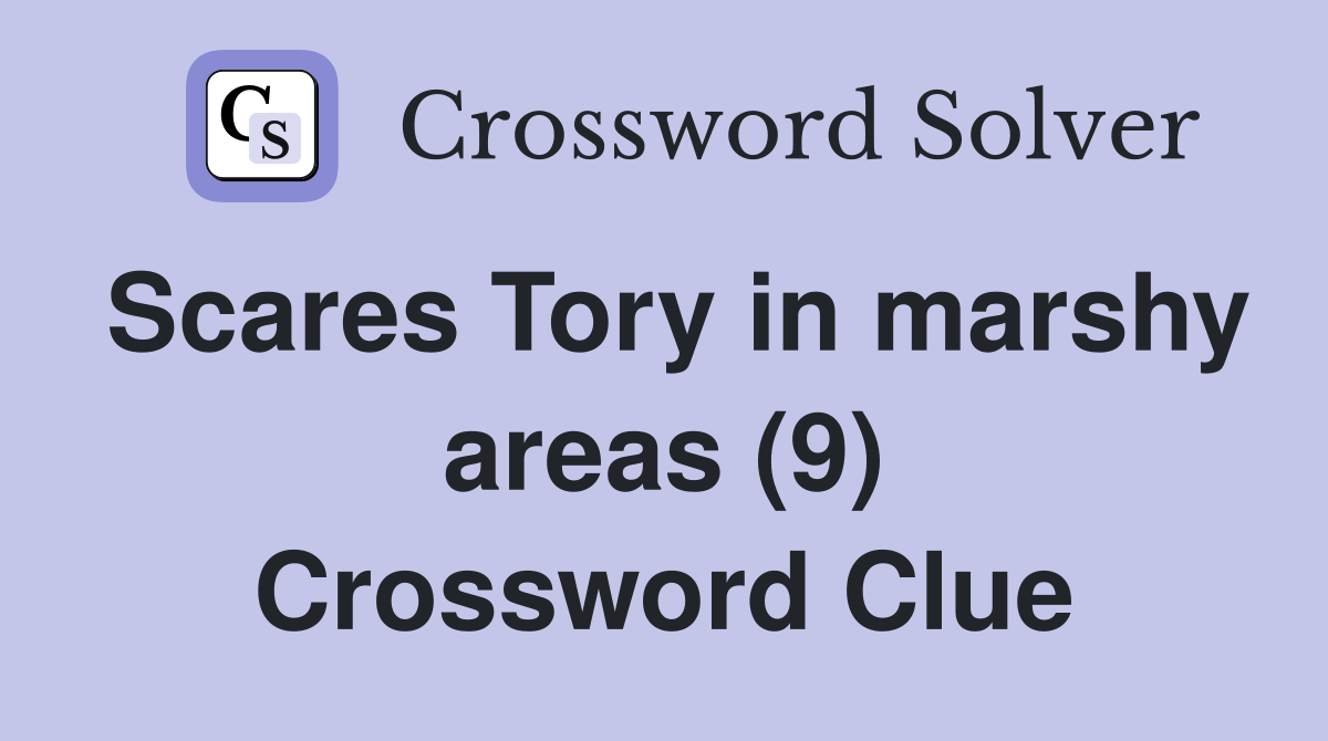 Scares Tory in marshy areas (9) Crossword Clue