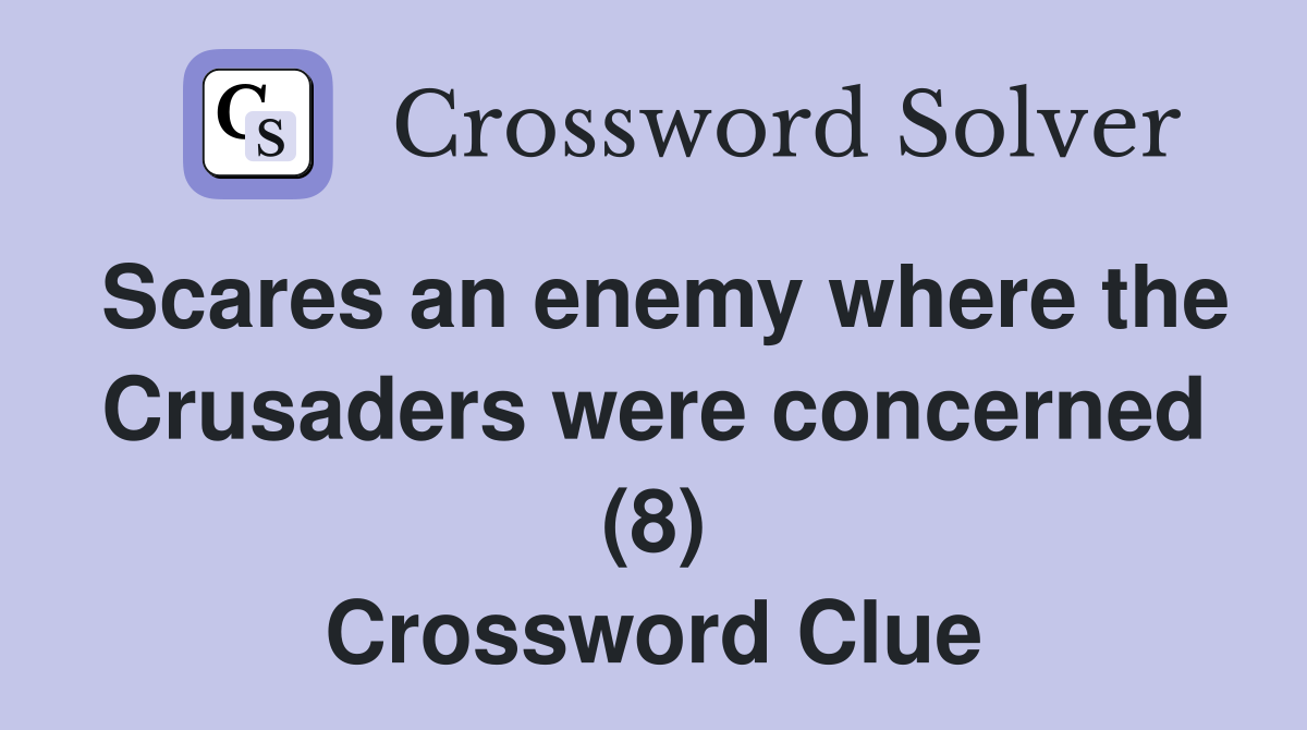 Scares an enemy where the Crusaders were concerned (8) Crossword Clue