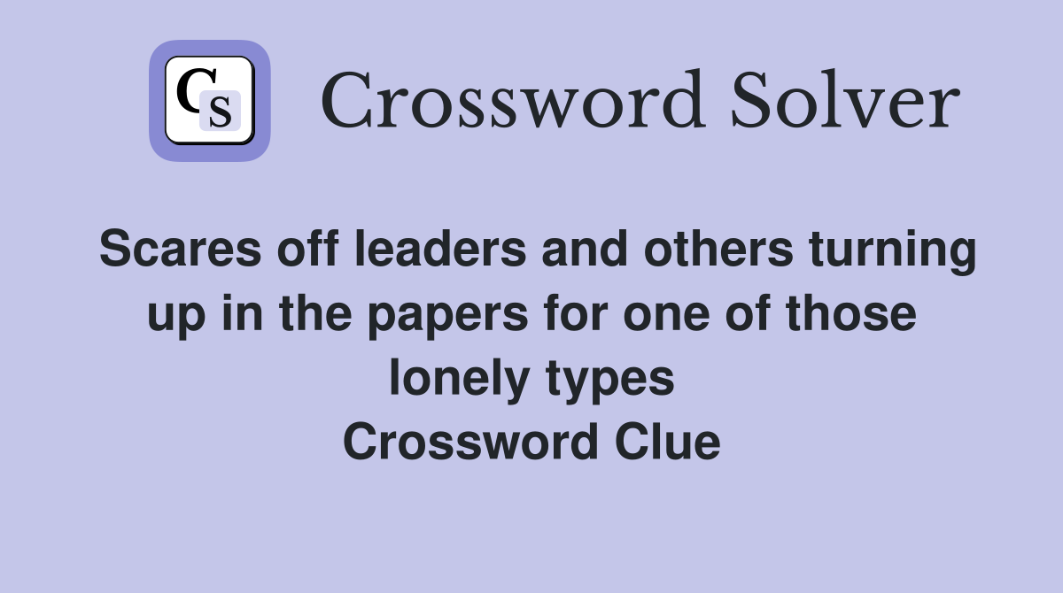 Scares off leaders and others turning up in the papers for one of those lonely types Crossword Clue
