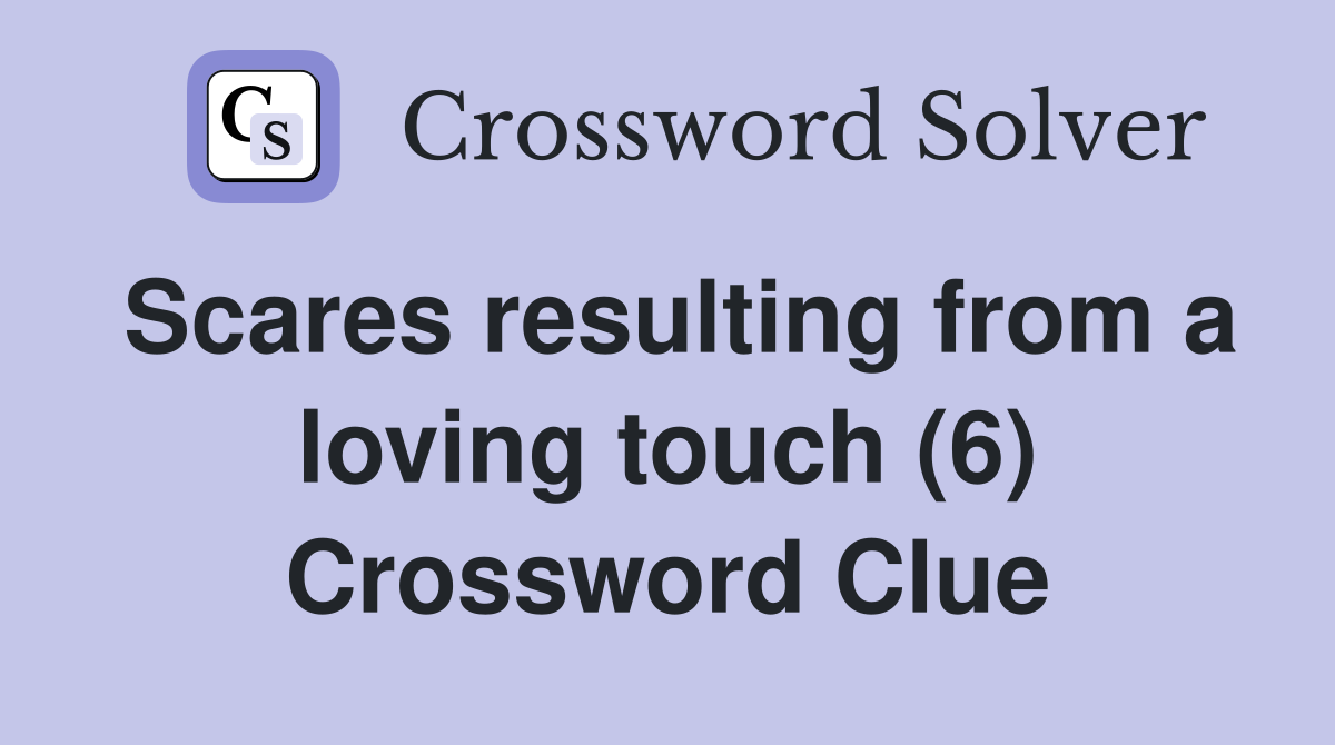 Scares resulting from a loving touch (6) Crossword Clue