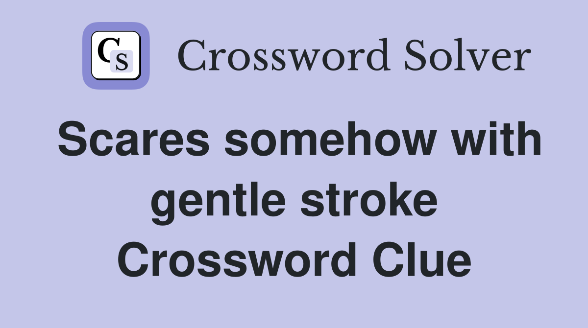 Scares somehow with gentle stroke Crossword Clue