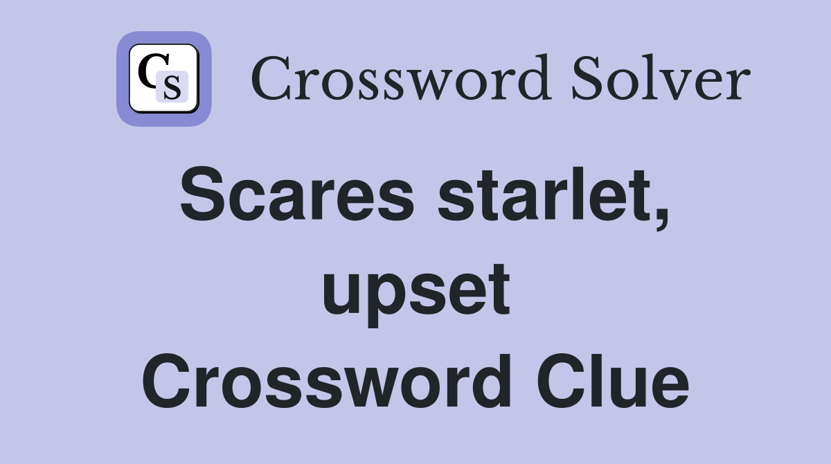 Scares starlet, upset Crossword Clue