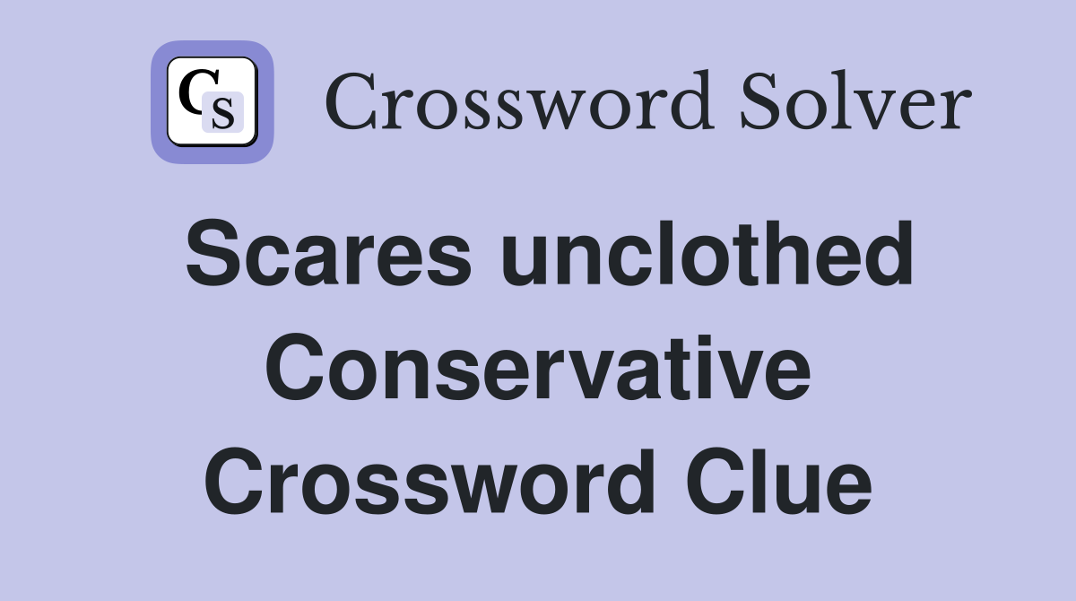 Scares unclothed Conservative Crossword Clue