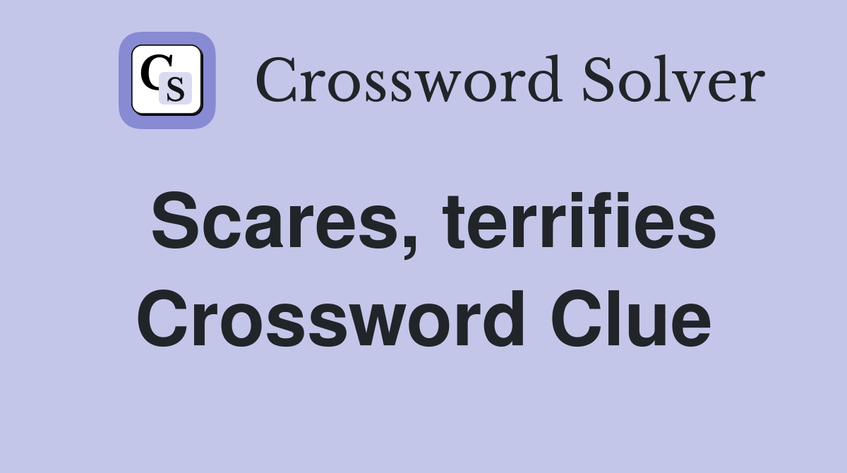 Scares, terrifies Crossword Clue