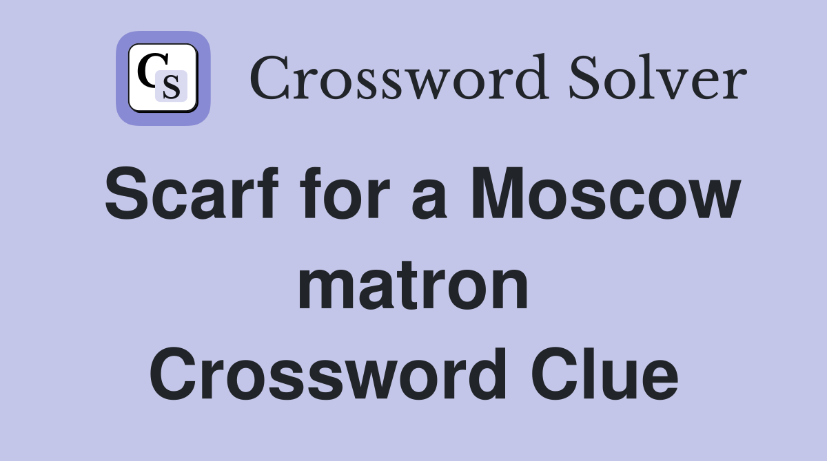 Scarf for a Moscow matron Crossword Clue