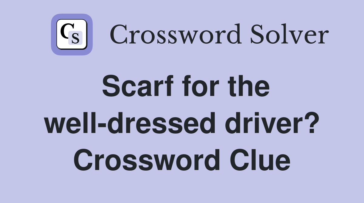 Scarf for the well-dressed driver? Crossword Clue
