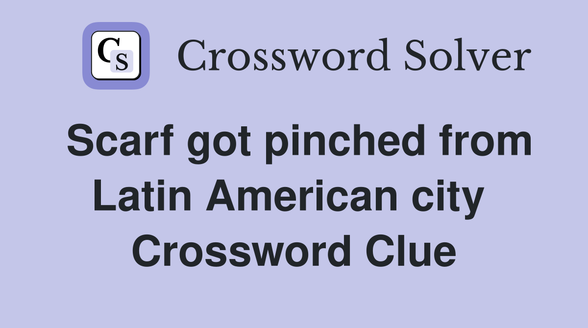 Scarf got pinched from Latin American city  Crossword Clue