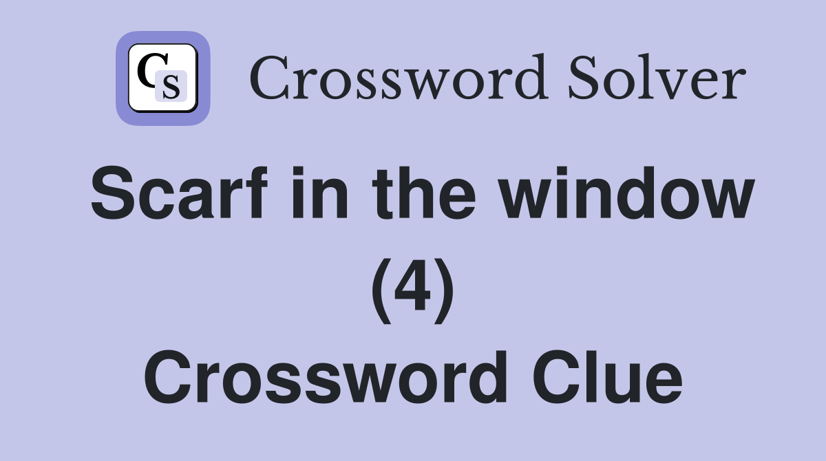 Scarf in the window (4) Crossword Clue