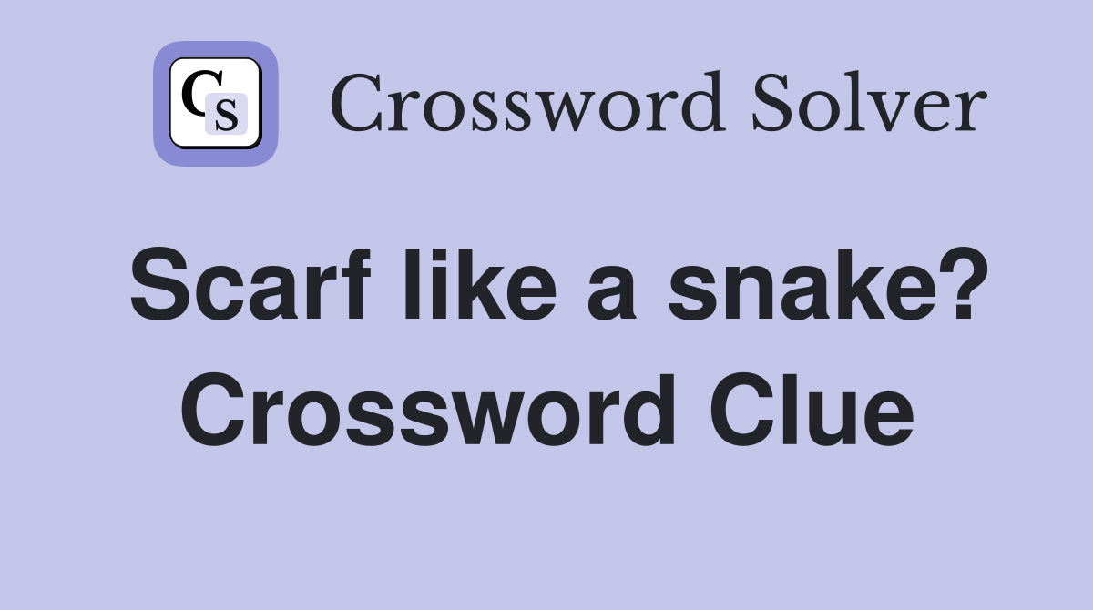 Scarf like a snake? Crossword Clue
