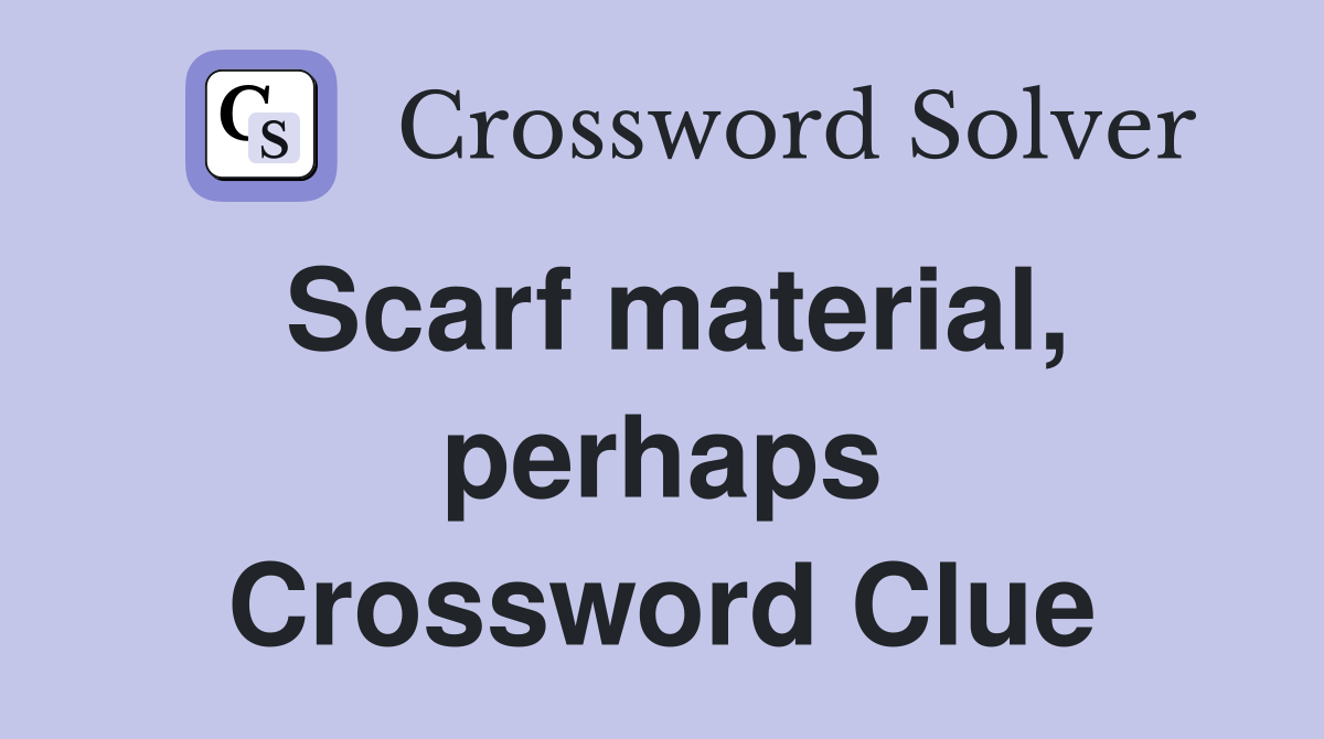 Scarf material, perhaps Crossword Clue