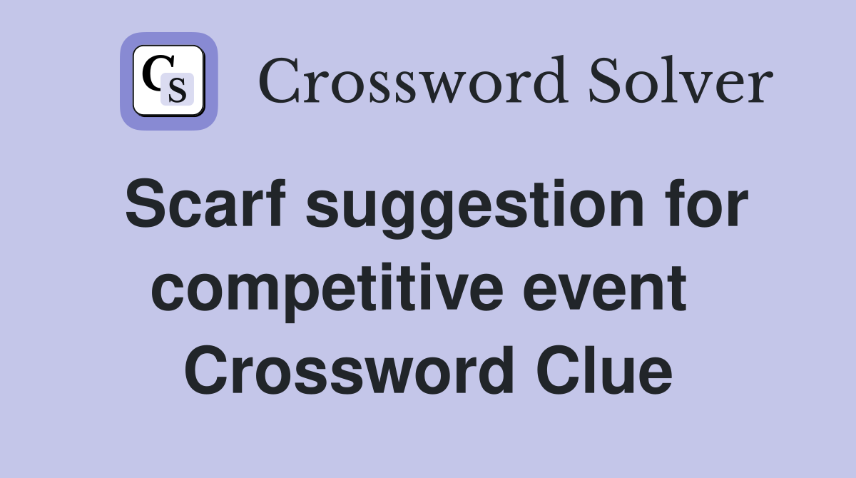 Scarf suggestion for competitive event  Crossword Clue