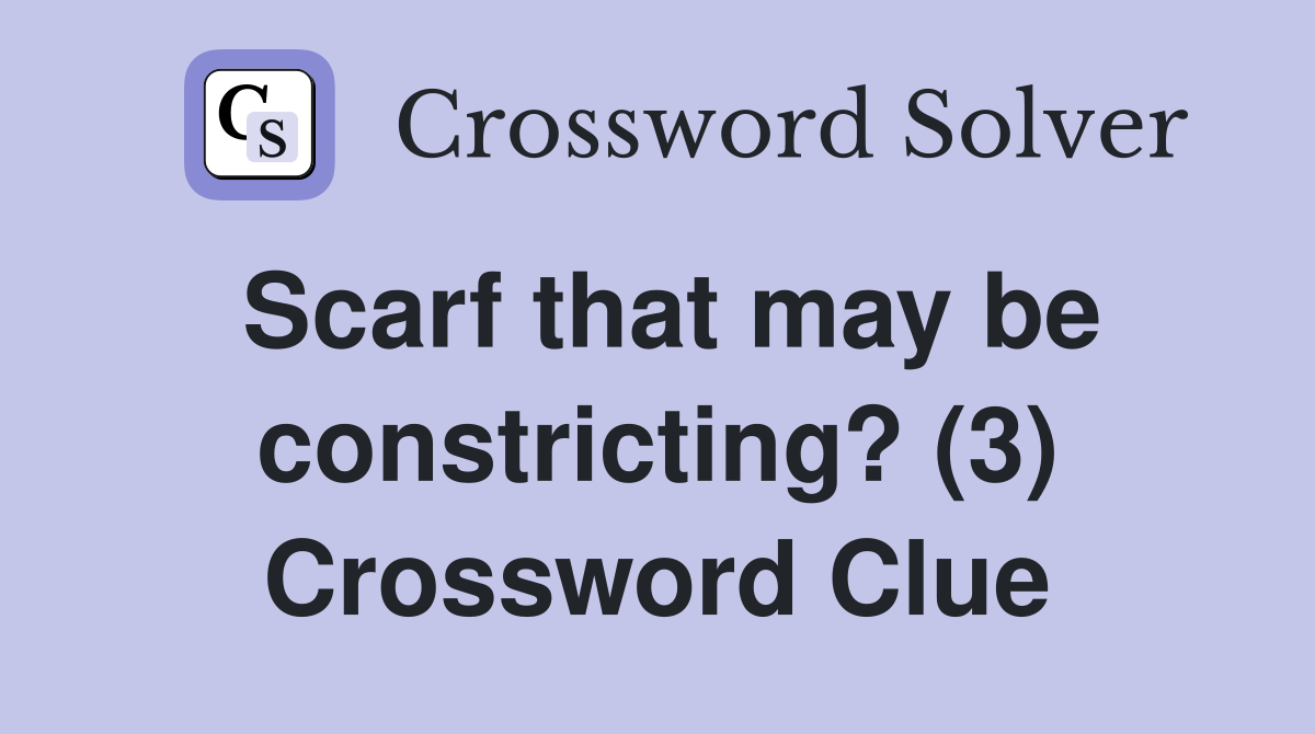 Scarf that may be constricting? (3) Crossword Clue
