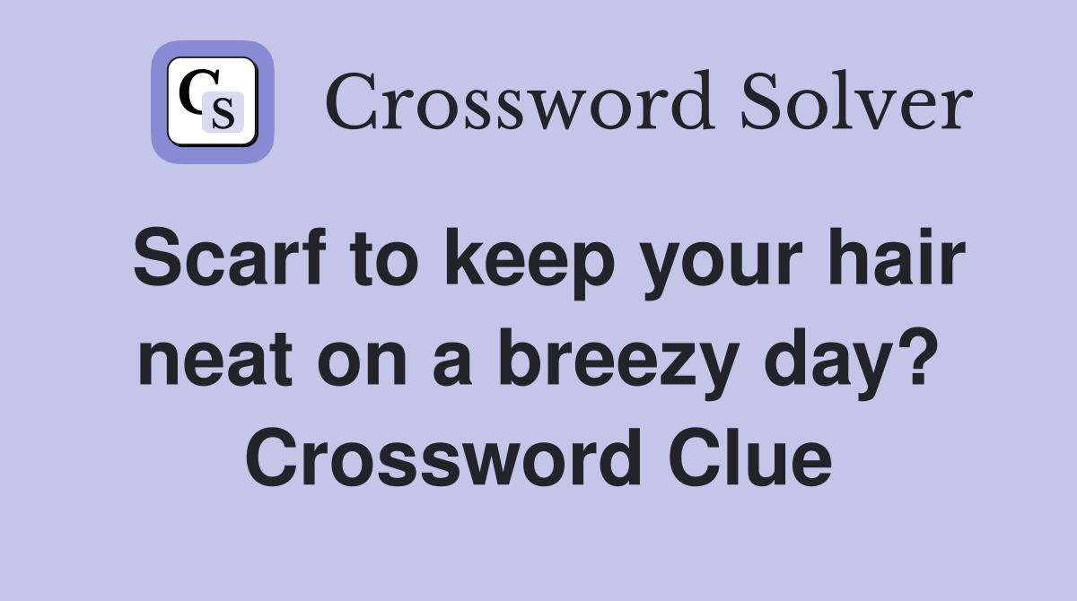 Scarf to keep your hair neat on a breezy day? Crossword Clue