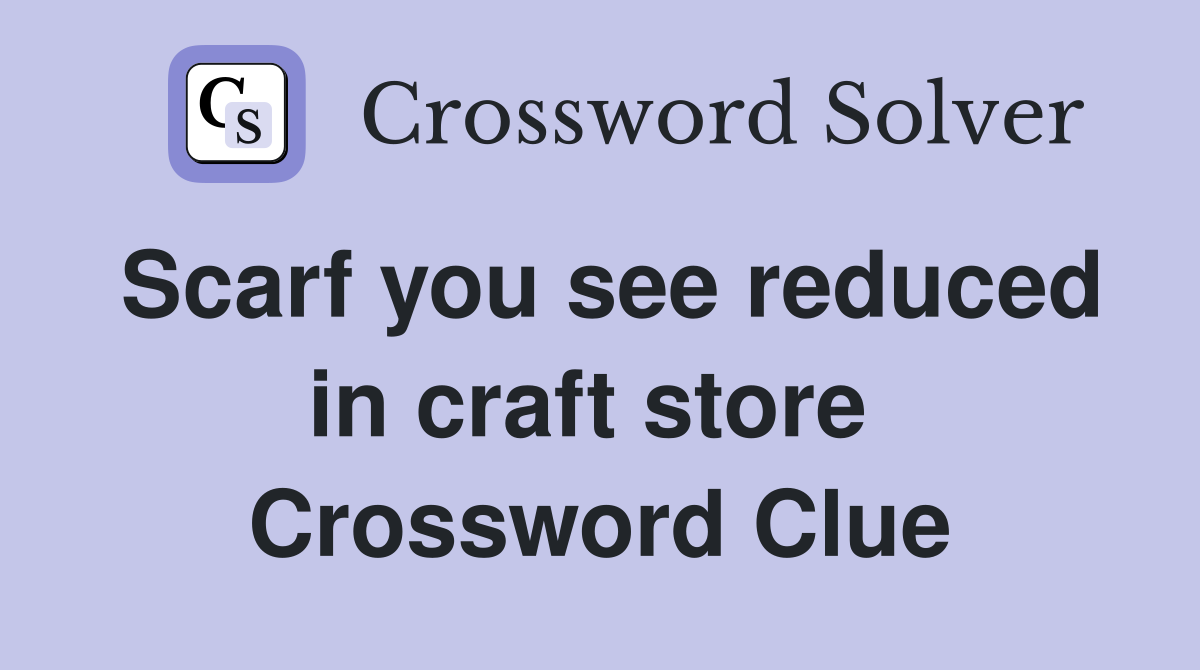 Scarf you see reduced in craft store  Crossword Clue