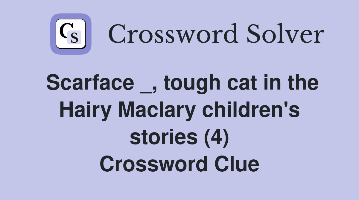 Scarface _, tough cat in the Hairy Maclary children's stories (4) Crossword Clue