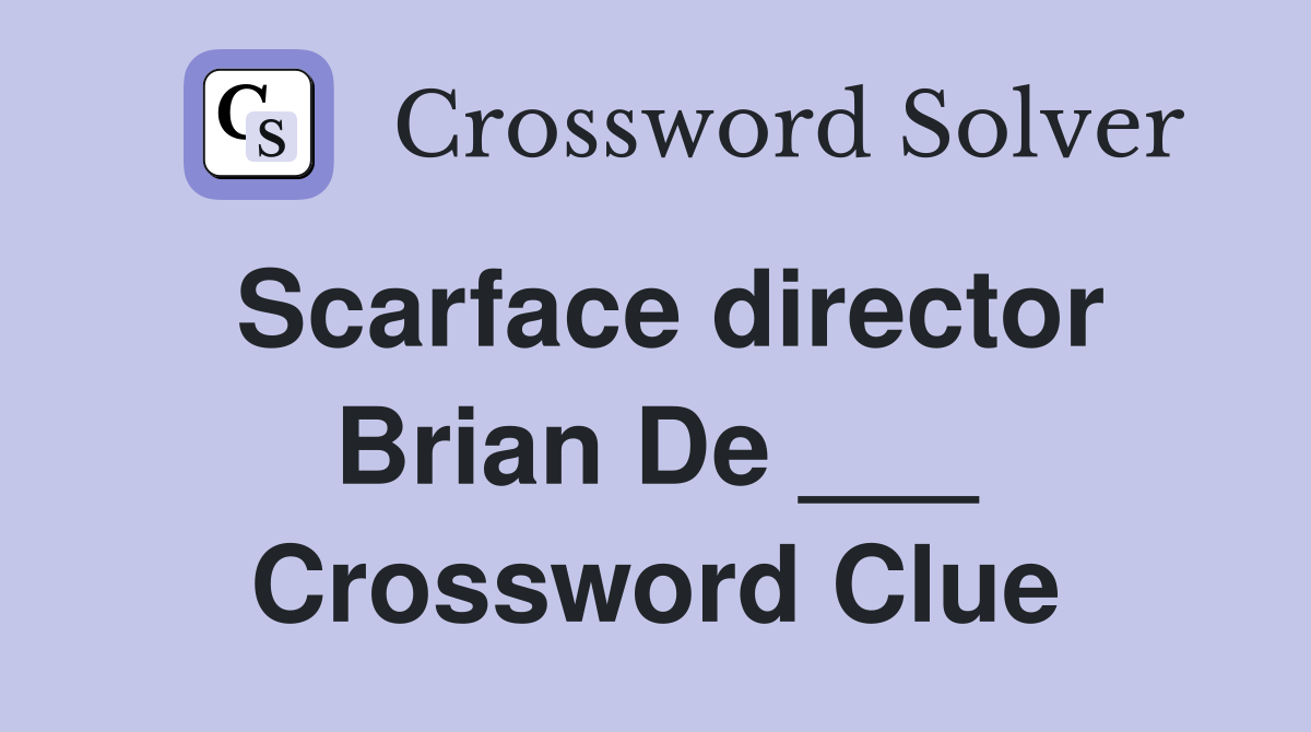 Scarface director Brian De ___ Crossword Clue