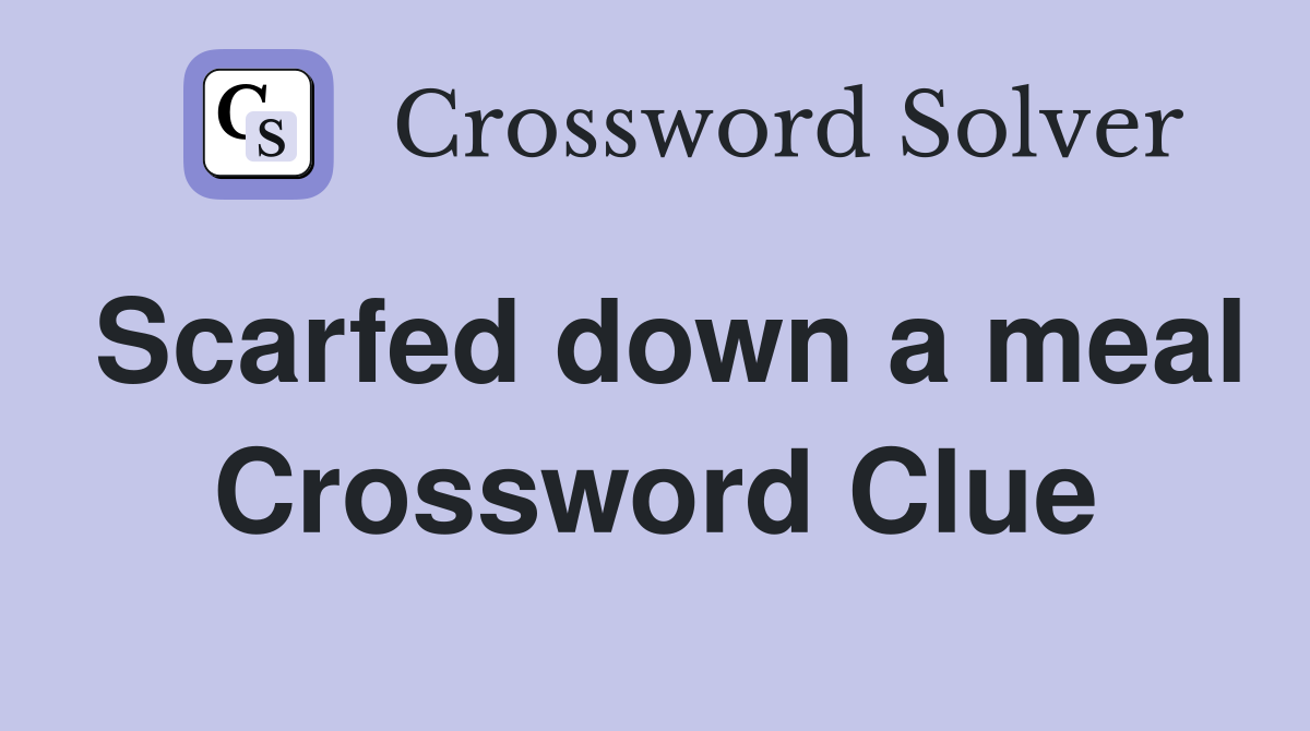 Scarfed down a meal Crossword Clue