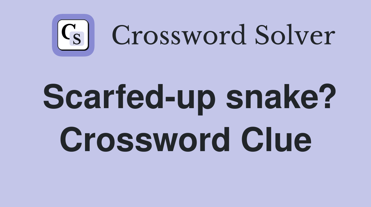 Scarfed-up snake? Crossword Clue